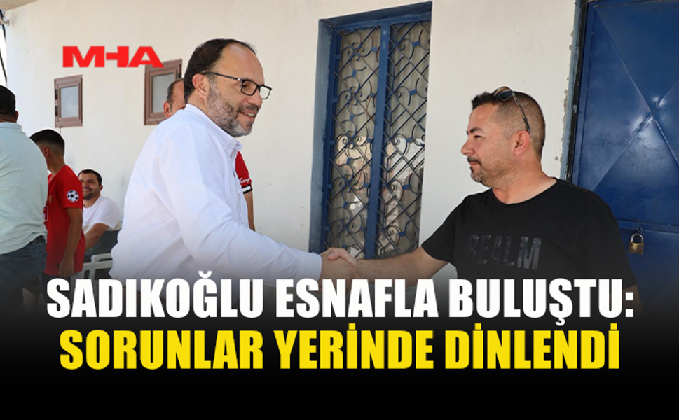 SADIKOĞLU: ESNAFIN GÜÇLÜ OLMASI, İSKELE’NİN GÜÇLÜ OLMASIDIR