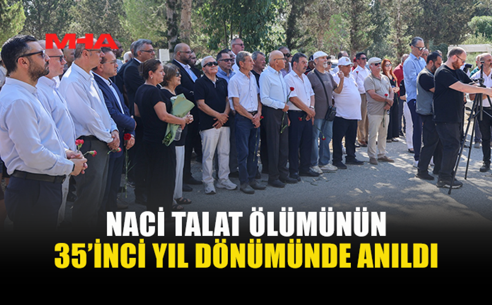 NACI TALAT ÖLÜMÜNÜN 35’İNCİ YILINDA ANILDI