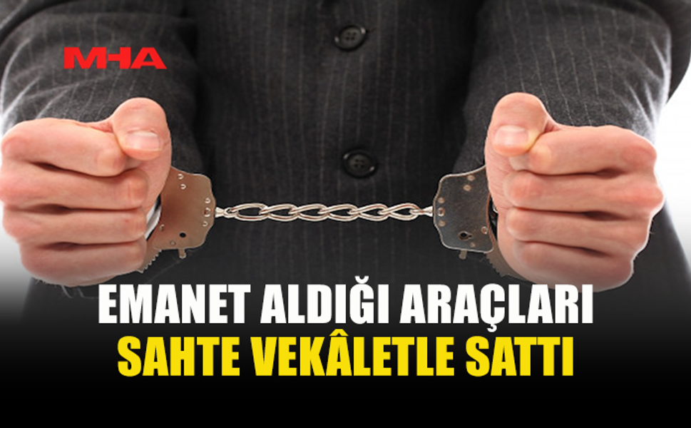 SAHTE VEKÂLETNAMEYLE İKİ ARAÇ SATTIĞI İDDİA EDİLDİ