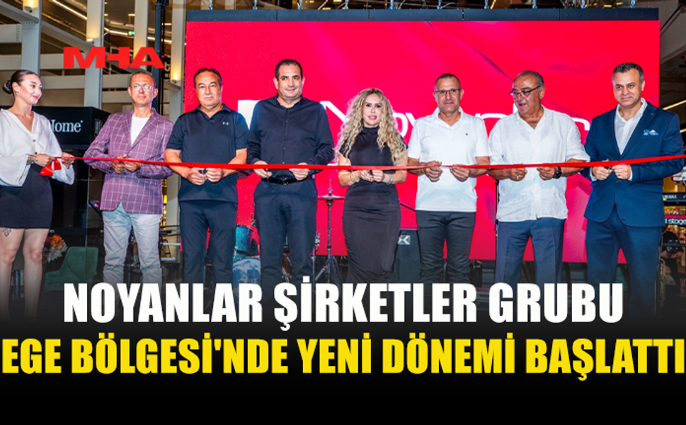 NOYANLAR ŞİRKETLER GRUBU’NDAN İZMİR’DE GÜÇLÜ AÇILIM
