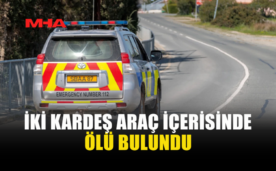 KSİLOFAGU’DA F*Cİ OLAY: İKİ KARDEŞ ARAÇTA ÖLÜ BULUNDU