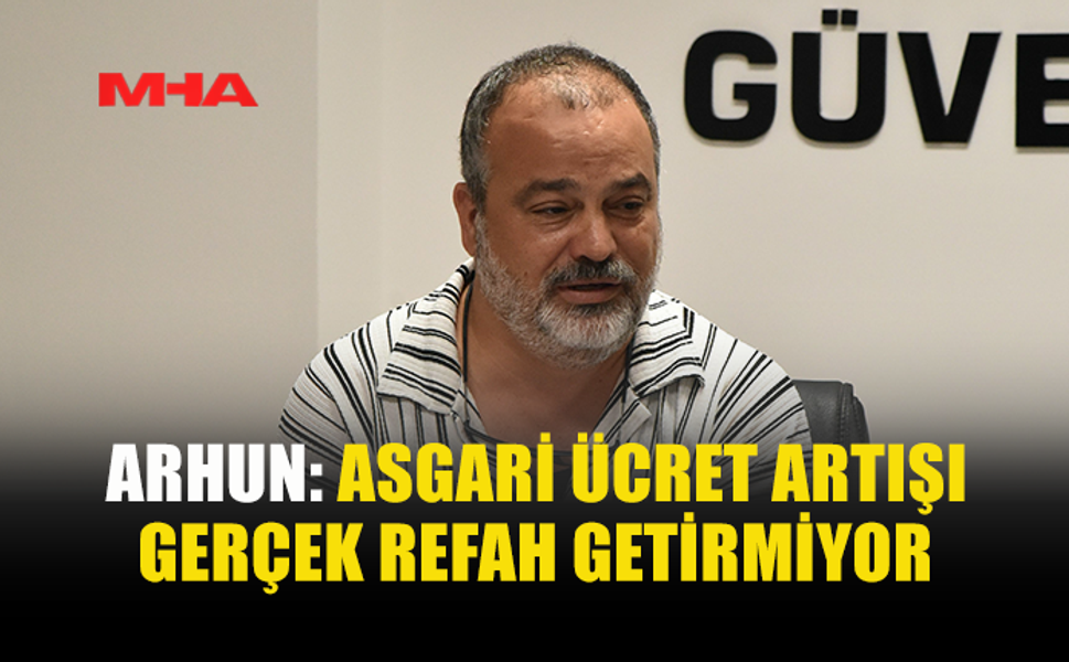 METİN ARHUN’DAN ASGARİ ÜCRET VE EKONOMİ DEĞERLENDİRMESİ