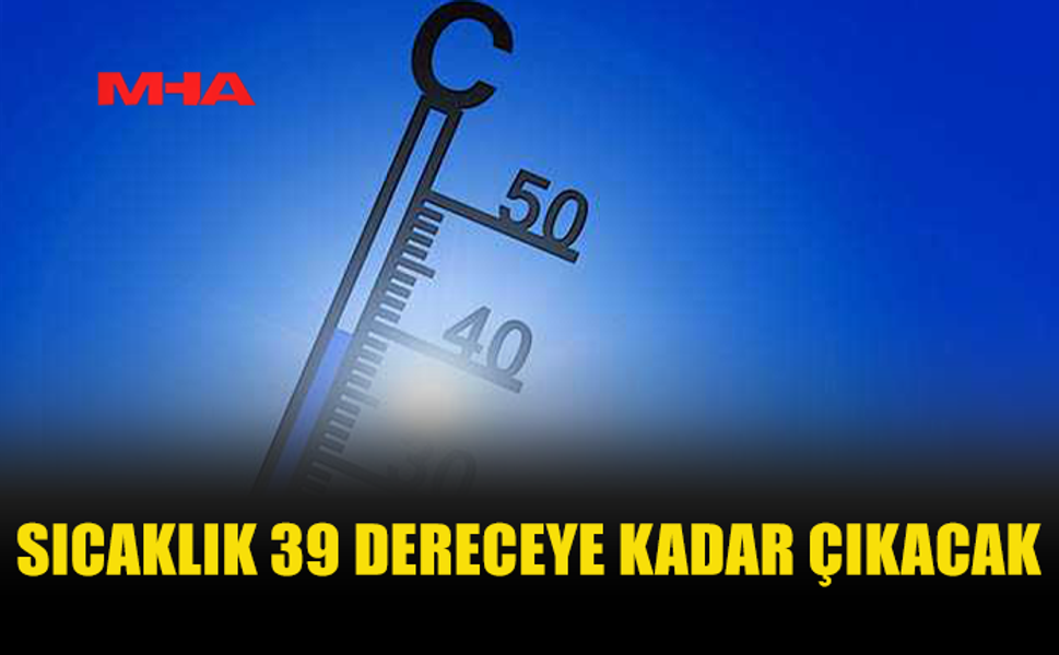 HAVA SICAKLIĞI 39 DERECEYE KADAR YÜKSELECEK