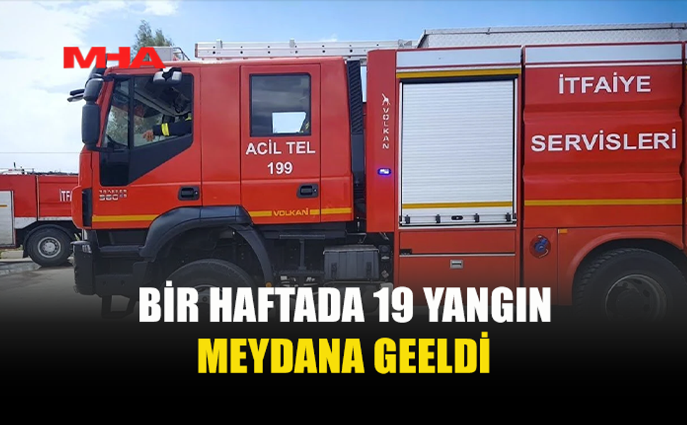 SON BİR HAFTADA 19 YANGIN, 24 ÖZEL SERVİS OLAYI...