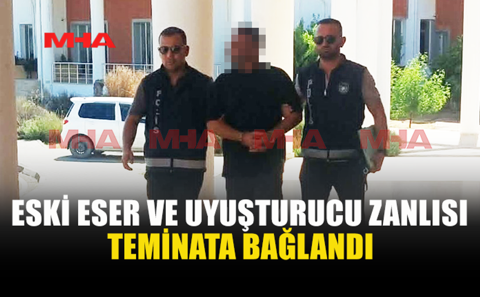 ESKİ ESER VE UY*ŞTURUCU ZANLISI TEMİNATLA SERBEST KALDI