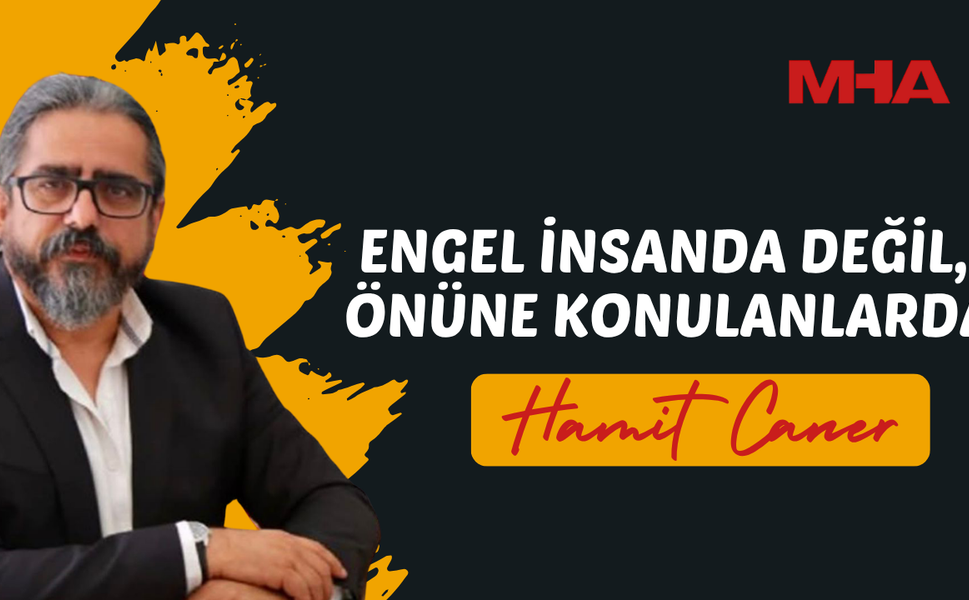 HAMİT CANER: ENGEL İNSANDA DEĞİL, ÖNÜNE KONULANLARDA