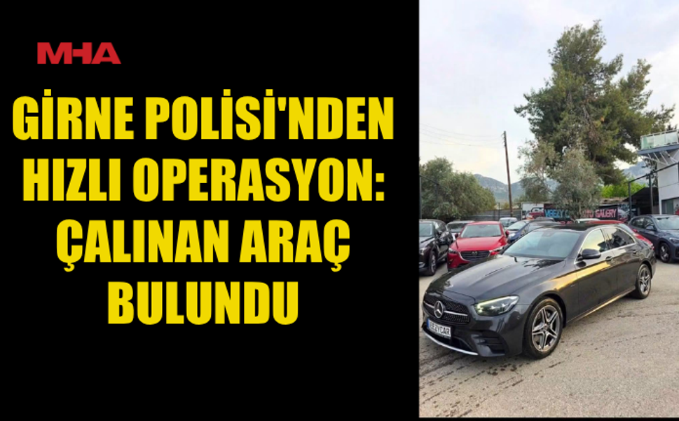 GİRNE POLİSİ’NDEN HIZLI OPERASYON