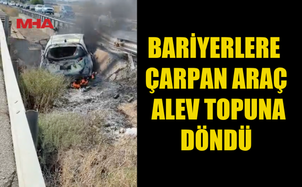 KAZA SONRASI ÇIKAN YANGINDA ARAÇ KÜL OLDU