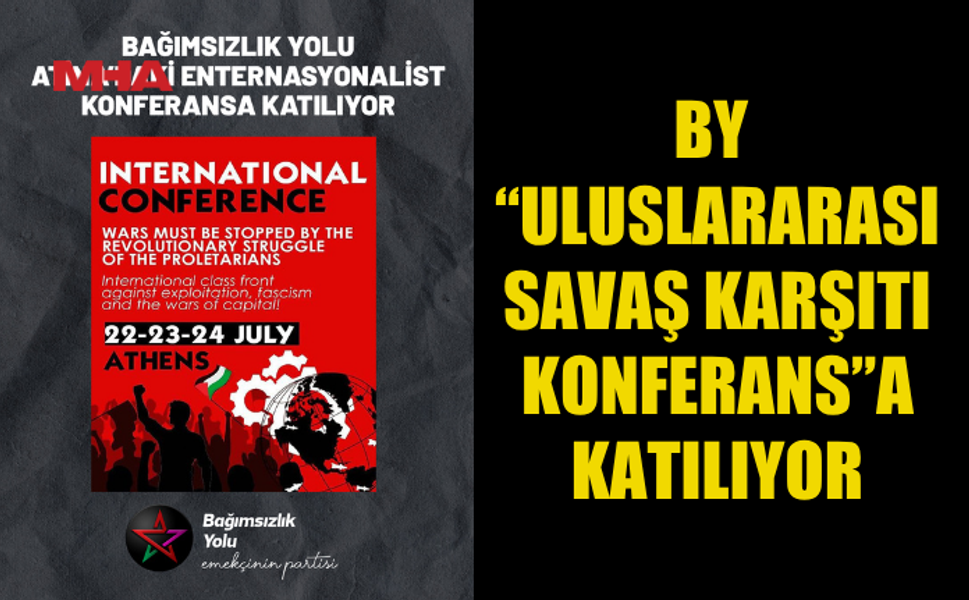 BAĞIMSIZLIK YOLU “ULUSLARARASI SAVAŞ KARŞITI KONFERANS”A KATILIYOR