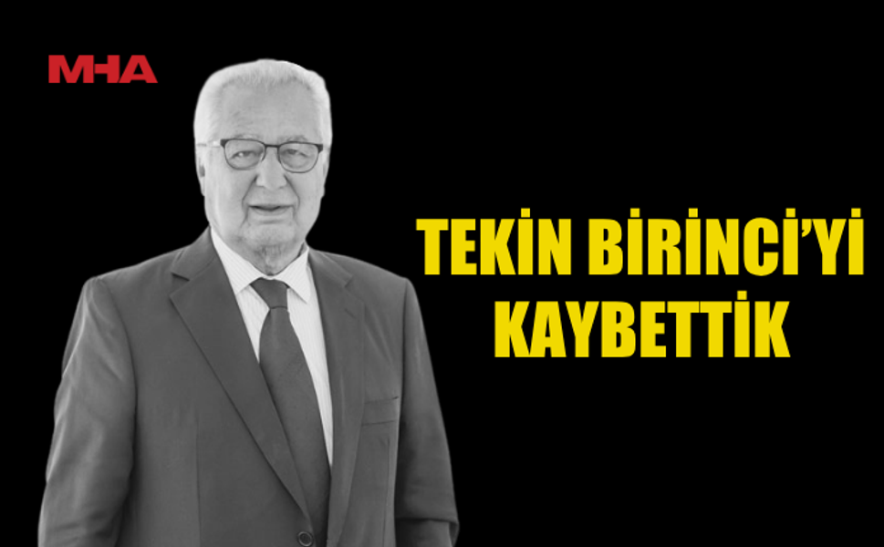 İŞ DÜNYASININ SEVİLEN İSMİ TEKİN BİRİNCİ HAYATINI KAYBETTİ