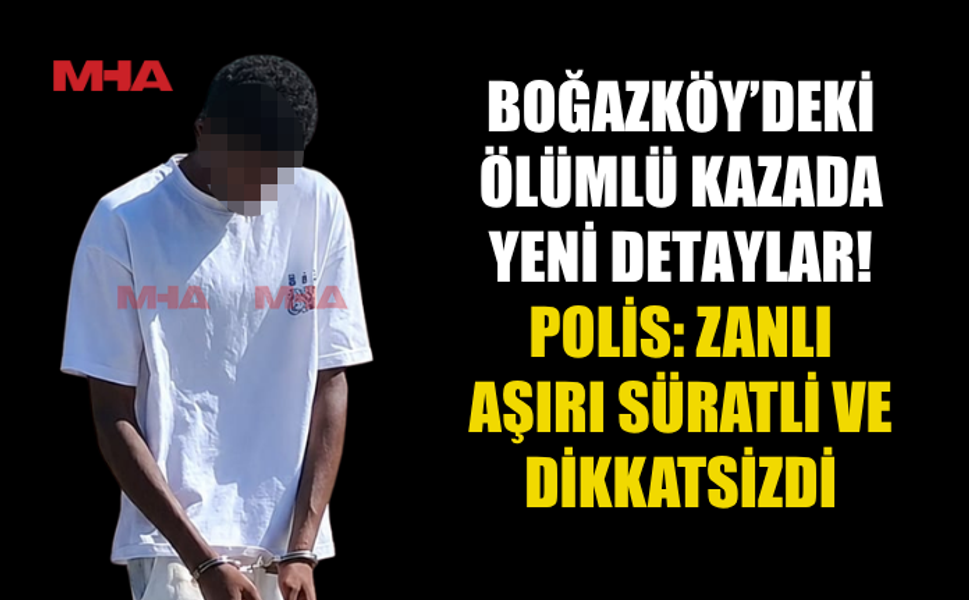 BOĞAZKÖY’DEKİ ÖLÜMLÜ KAZANIN ZANLISINA 6 GÜN DAHA TUTUKLULUK