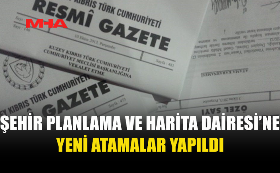 RESMİ GAZETE’DE YAYIMLANAN ATAMALAR YÜRÜRLÜĞE GİRDİ