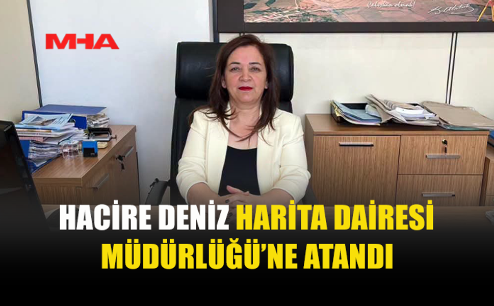 HARİTA DAİRESİ MÜDÜRLÜĞÜ’NE HACİRE DENİZ GETİRİLDİ