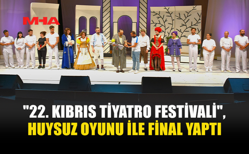 22. KIBRIS TİYATRO FESTİVALİ SONA ERDİ