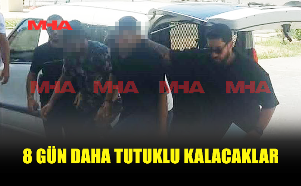 UY*ŞTURUCU ZANLILARINA 8 GÜN DAHA TUTUKLULUK