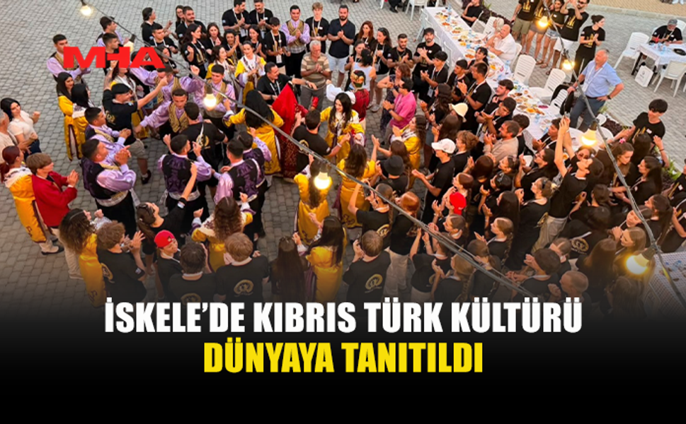İSKELE’DE KIBRIS KÜLTÜRÜ DÜNYAYLA BULUŞTU