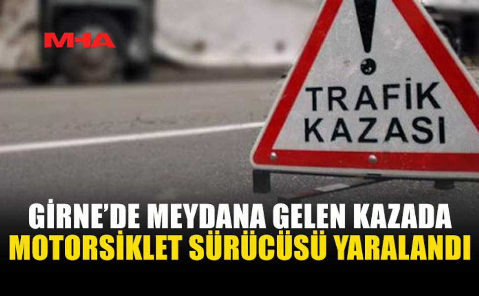 GİRNE’DE MOTORSİKLET İLE ARAÇ ÇARPIŞTI