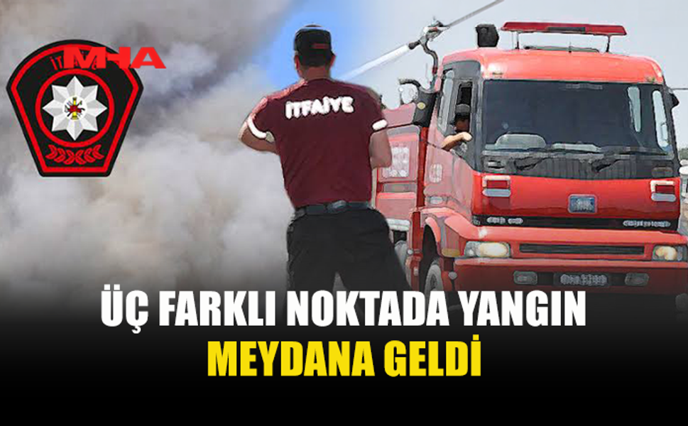 AYNI GÜN 3 FARKLI YANGIN MEYDANA GELDİ