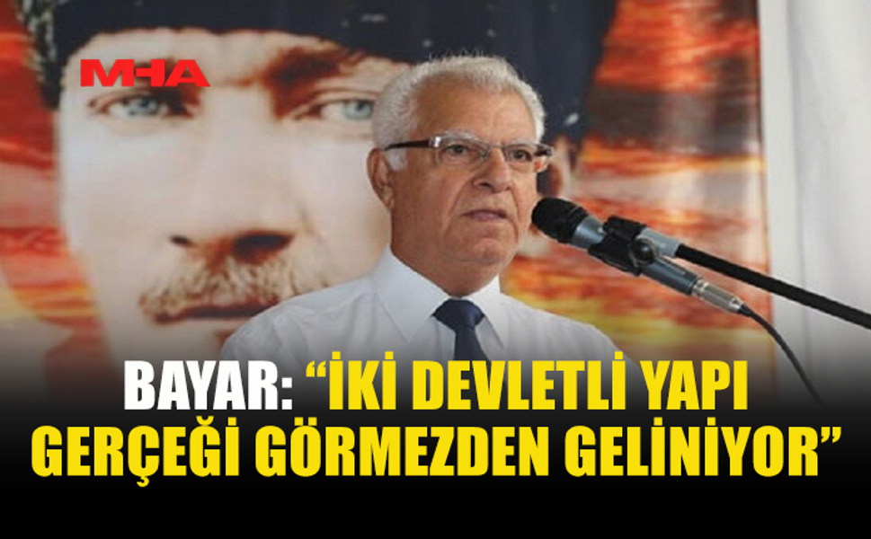 BAYAR: “KIBRIS’TA İKİ HALK VE İKİ DEVLET VARDIR”