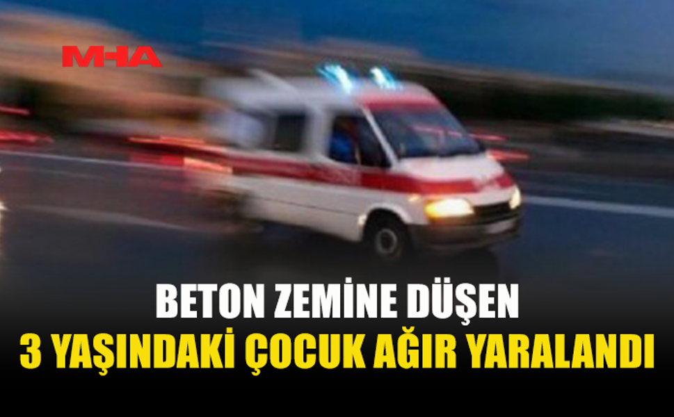MALATYA KÖYÜ’NDE 3 YAŞINDAKİ ÇOCUK 4 METREDEN DÜŞTÜ