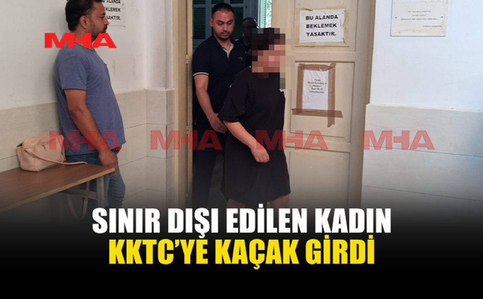 İHRAÇ EDİLDİ, YASA DIŞI YOLLARLA GERİ DÖNDÜ