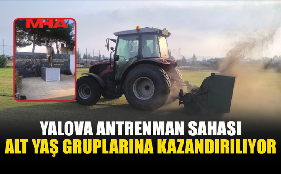 YALOVA ANTRENMAN SAHASINDA ÇALIŞMALAR SON AŞAMAYA GELDİ