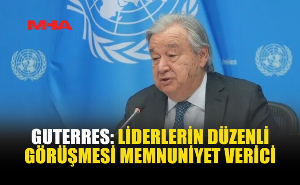 GUTERRES: AYRIŞTIRICI SÖYLEMLERDEN KAÇINILMALI