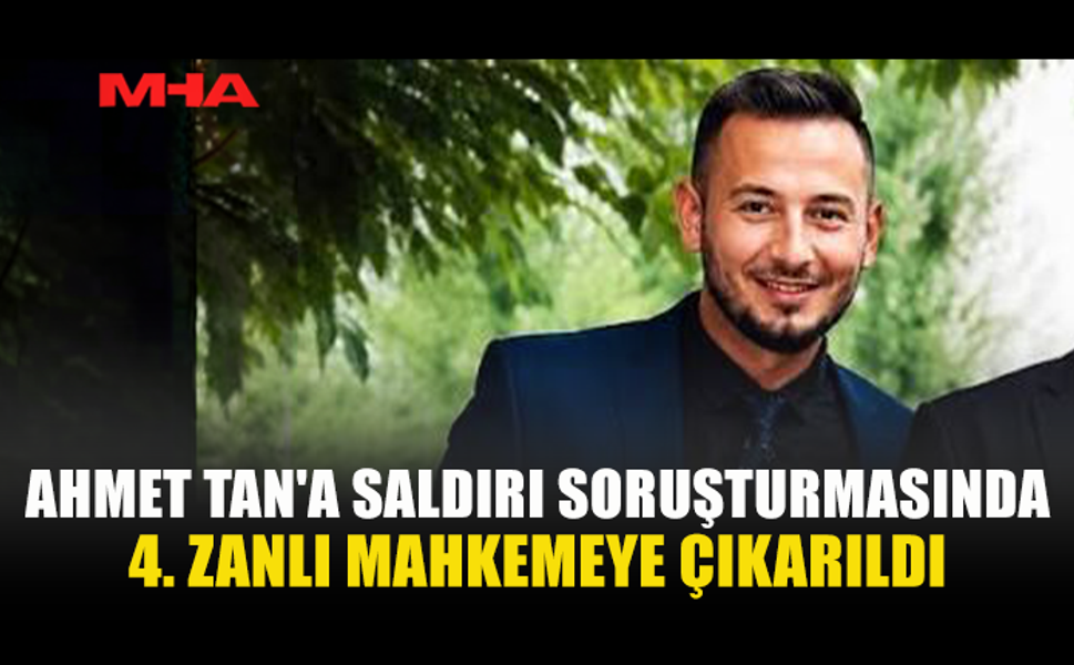 AHMET TAN'A SALDIRAN ZANLILAR MAHKEMEYE ÇIKARILDI