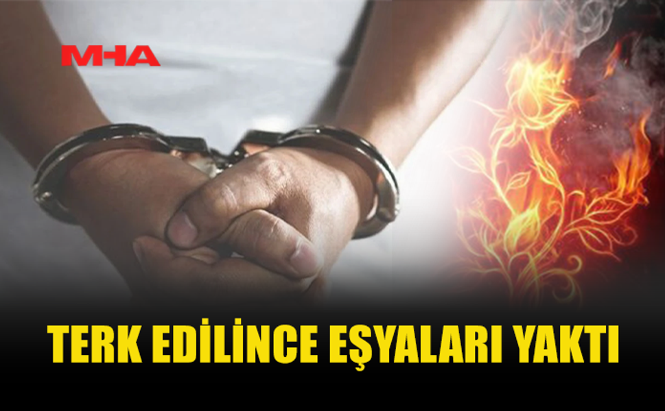 SEVGİLİSİ TERK EDİNCE APARTMAN ÖNÜNÜ ATEŞE VERDİ