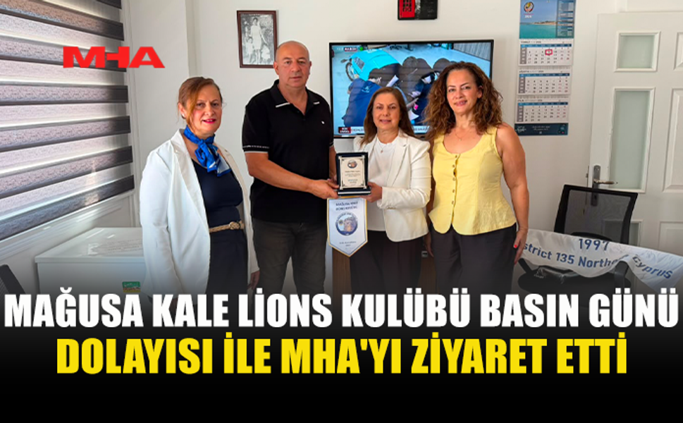 MAĞUSA KALE LIONS KULÜBÜ’NDEN MHA’YA NEZAKET ZİYARETİ