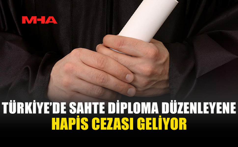 TÜRKİYE'DE DİPLOMA SAHTECİLİĞİNE AĞIR CEZA DÖNEMİ