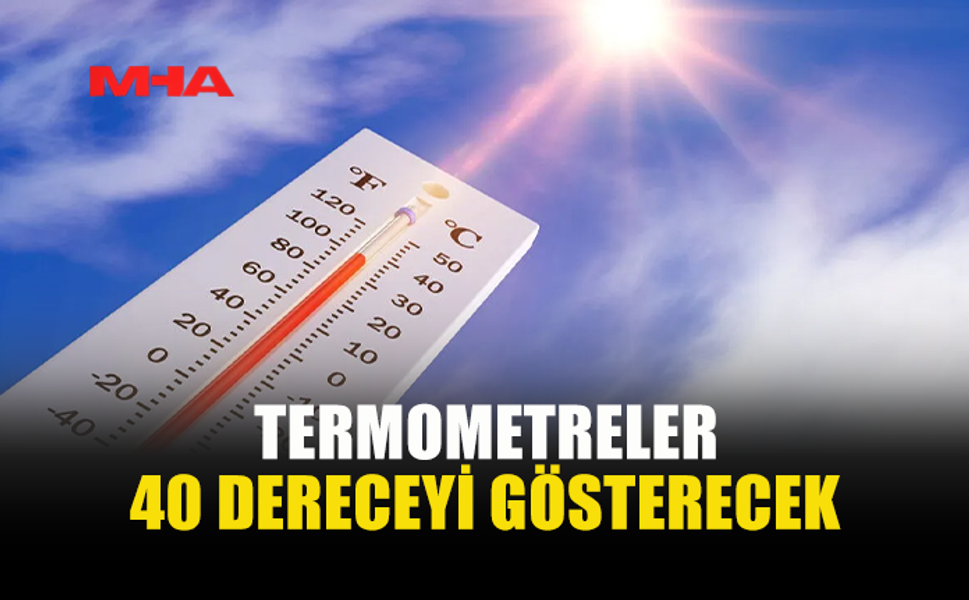 HAVA SICAKLIĞI 40 DERECEYE KADAR YÜKSELECEK
