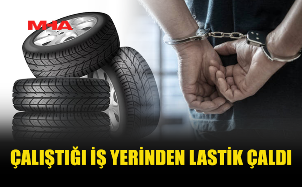 ÇALIŞTIĞI İŞ YERİNİN DEPOSUNDAN 4 ADET LASTİK ÇALDI