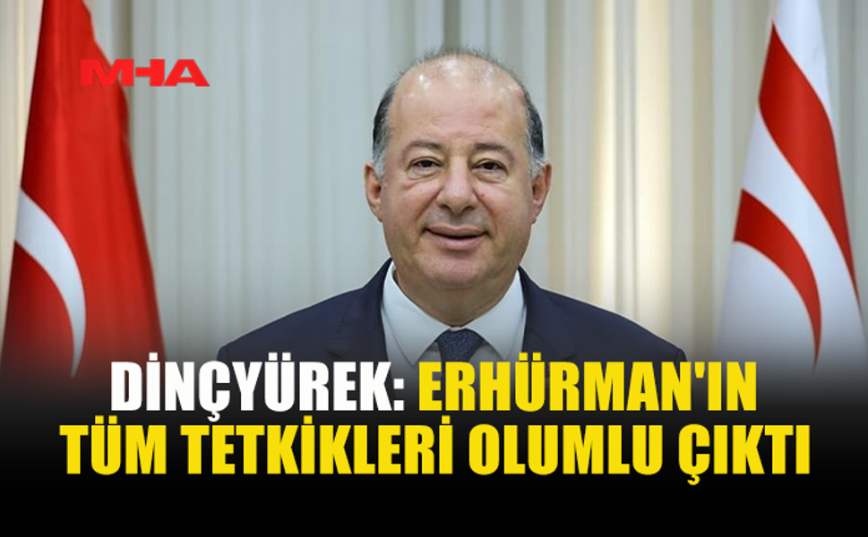 DİNÇYÜREK: ERHÜRMAN'IN SAĞLIK DURUMU İYİ