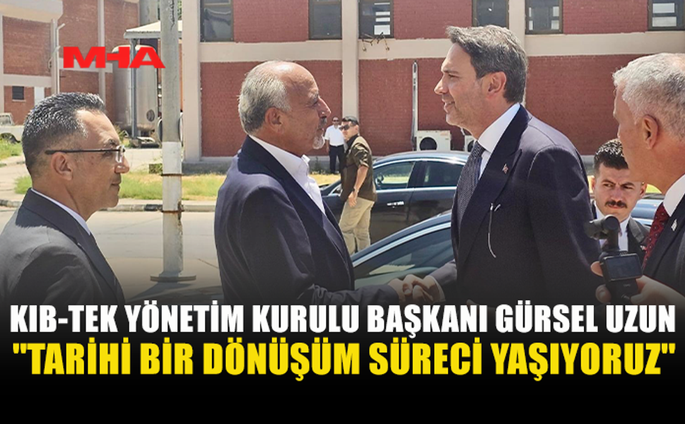 GÜRSEL UZUN: “TÜRKİYE’NİN GÜÇLÜ DESTEĞİYLE ENERJİ ALANINDA TARİHİ BİR DÖNÜŞÜM SÜRECİ YAŞIYORUZ”