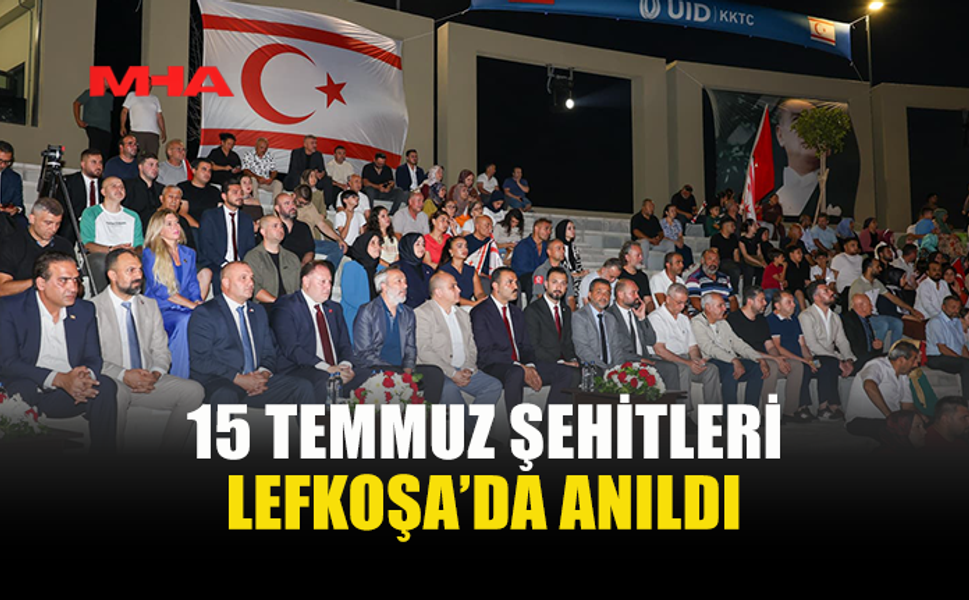 15 TEMMUZ’UN 10’UNCU YILINDA  KKTC'DE ANMA PROGRAMI DÜZENLENDİ