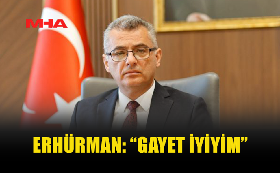 ERHÜRMAN’DAN MESAJ: GAYET İYİYİM