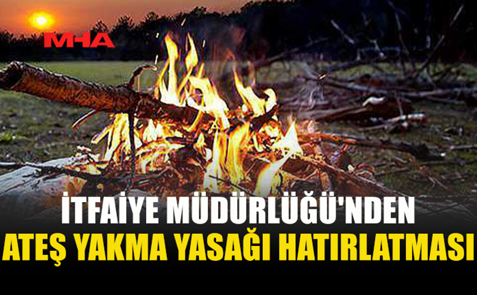 İTFAİYE'DEN ATEŞ YAKMAYIN UYARISI