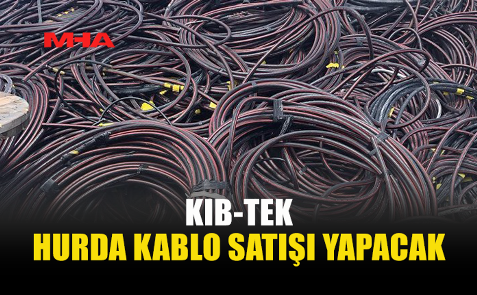 KIB-TEK PERŞEMBE GÜNÜ HURDA KABLO SATIŞI YAPACAK