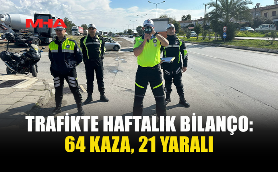 1 HAFTADA 64 TRAFİK KAZASI: 21 KİŞİ YARALANDI