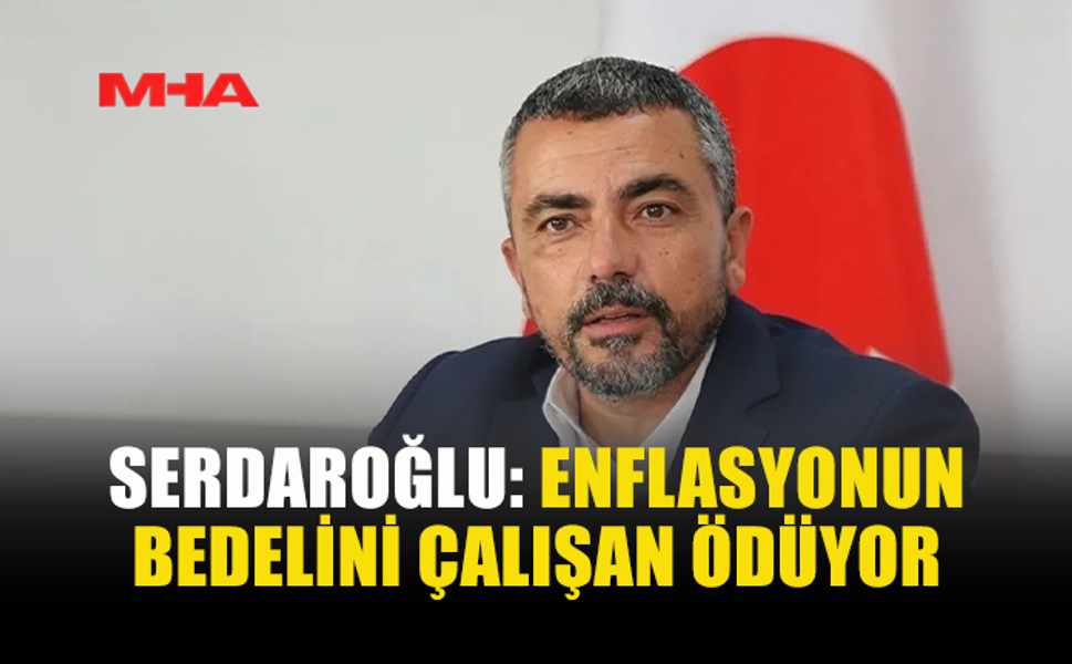 SERDAROĞLU: DÜŞÜK ÜCRET POLİTİKASI DAYATILIYOR