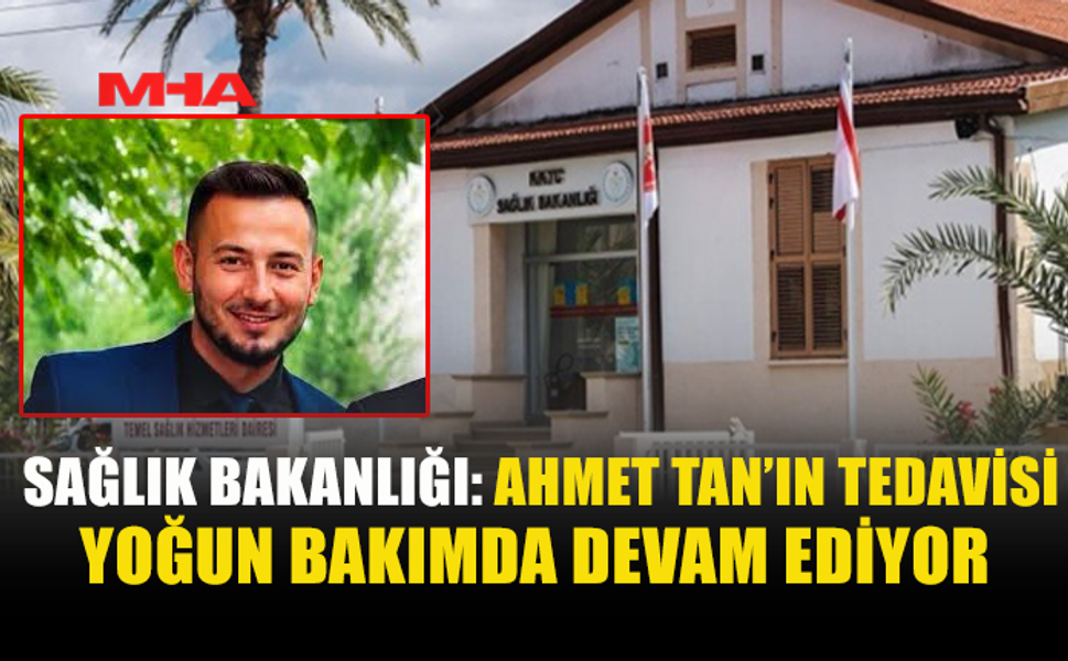 SAĞLIK BAKANLIĞI'NDAN "AHMET TAN’IN SAĞLIK DURUMU HAKKINDA AÇIKLAMA