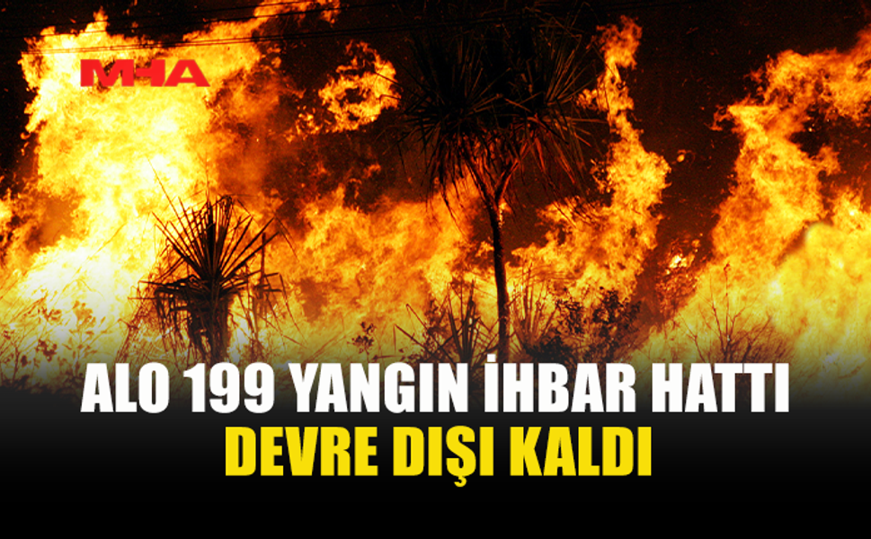 ALO 199 YANGIN İHBAR HATTI ARIZALANDI