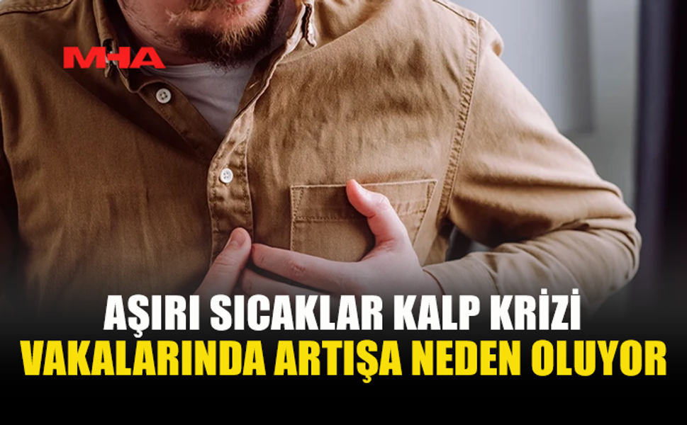 AŞIRI SICAKLAR KALBİ YORUYOR: KALP HASTALARINA KRİTİK UYARI
