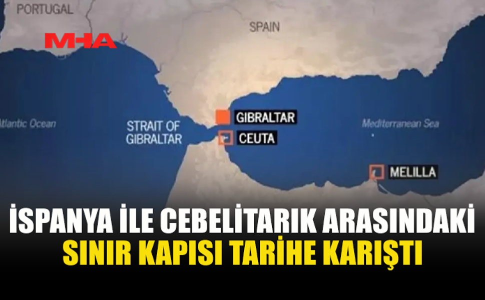 TARİHİ ANLAŞMA YÜRÜRLÜĞE GİRDİ: CEBELİTARIK SINIRI KALKTI