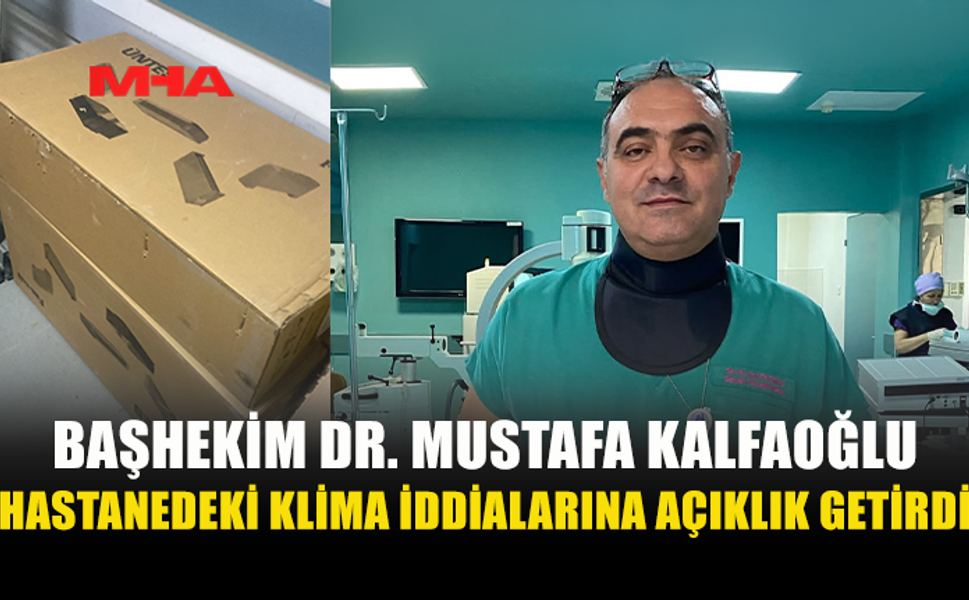BAŞHEKİM DR. MUSTAFA KALFAOĞLU: "HASTANEMİZDE KLİMA KRİZİ YOK, SADECE 7 ODADA GEÇİCİ ARIZA VAR"