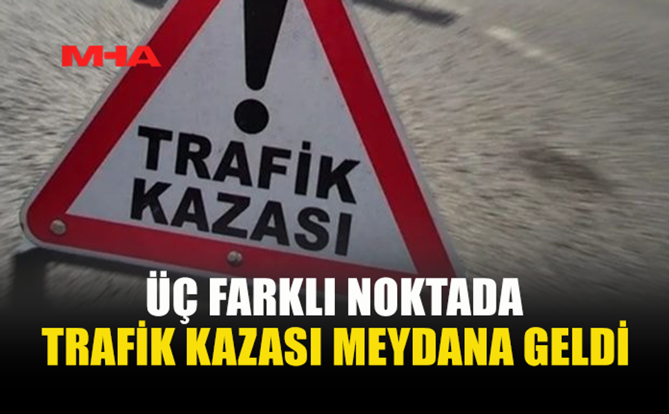 ÜÇ AYRI KAZA: 9 KİŞİ YARALANDI, 1 SÜRÜCÜ ALKOLDEN TUTUKLANDI