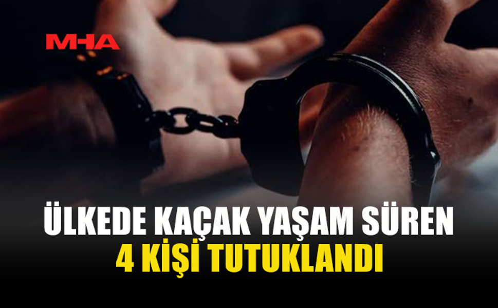 KAÇAK YAŞAMLA MÜCADELEDE 4 KİŞİ YAKALANDI