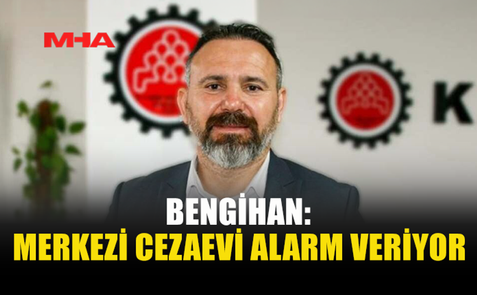 BENGİHAN: MERKEZİ CEZAEVİ’NDEKİ SORUNLARA ACİL ÇÖZÜM ÜRETİLMELİ