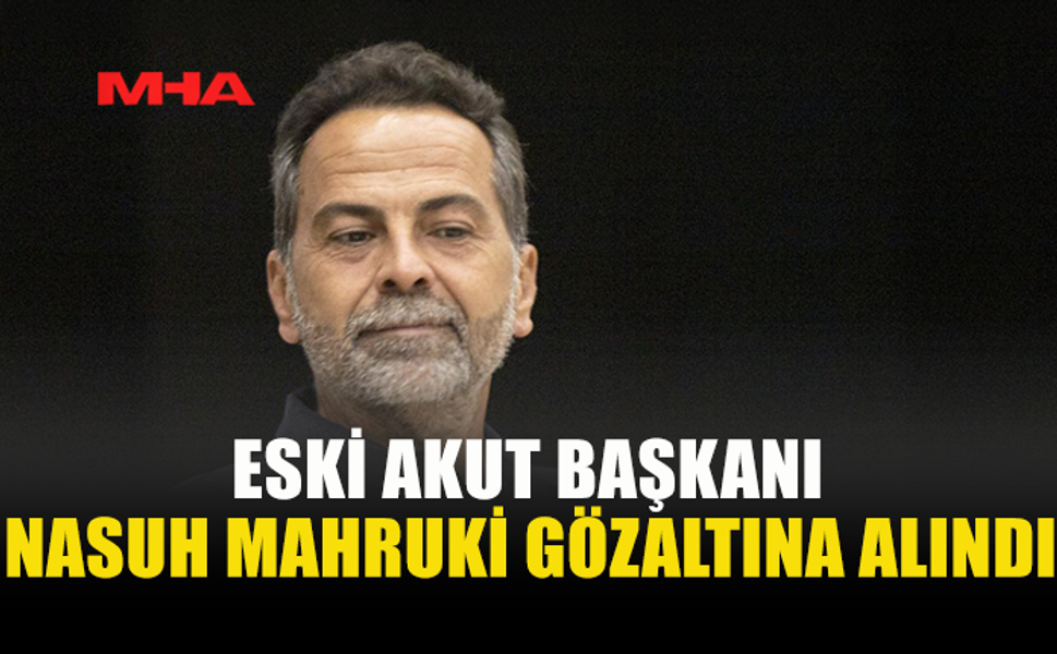 ESKİ AKUT BAŞKANI MAHRUKİ GÖZALTINA ALINDI